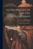 Les Prophéties De Michel Nostradamus: Divisées En Dix Centuries...