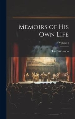 Memoirs of His Own Life; Volume 4 - Wilkinson, Tate