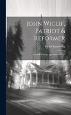 John Wiclif, Patriot & Reformer: Life and Writings. Quincentenary Ed