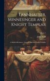 Tannhäuser, Minnesinger and Knight Templar: A Metrical Romance, Time of Third and Fourth Crusades; Volume 1