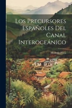 Los Precursores Españoles del Canal Interoceánico - Pérez, Modesto