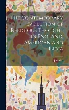 The Contemporary Evolution of Religious Thought in England, American and India - Moden, J.