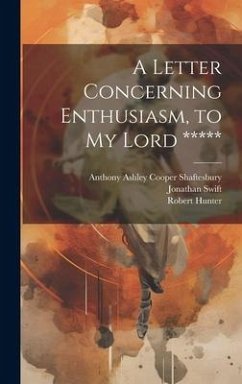 A Letter Concerning Enthusiasm, to My Lord ***** - Shaftesbury, Anthony Ashley Cooper; Swift, Jonathan; Hunter, Robert