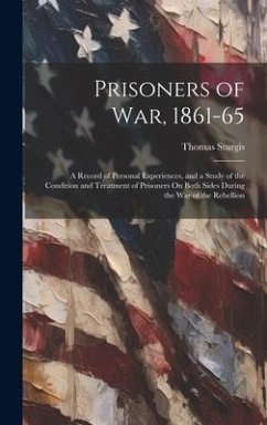 Prisoners of War, 1861-65: A Record of Personal Experiences, and a Study of the Condition and Treatment of Prisoners On Both Sides During the War - Sturgis, Thomas