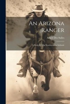 An Arizona Ranger: A Story Of The Southwestern Solitude - Sulles, Albert Des