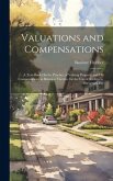 Valuations and Compensations: A Text-Book On the Practice of Valuing Property and On Compensations in Relation Thereto, for the Use of Architects, S