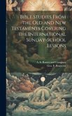 Bible Studies From the Old and New Testaments Covering the International Sunday-School Lessons