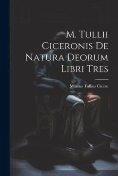 M. Tullii Ciceronis De Natura Deorum Libri Tres - Cicero, Marcus Tullius