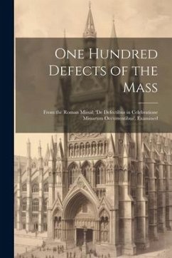 One Hundred Defects of the Mass; From the Roman Missal; 'de Defectibus in Celebratione Missarum Occurrentibus'. Examined - Anonymous