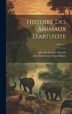 Histoire Des Animaux D'aristote; Volume 3 - Saint-Hilaire, Jules Barthélemy; Aristotle, Jules Barthélemy