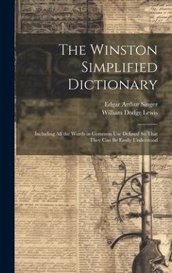 The Winston Simplified Dictionary: Including All the Words in Common Use Defined So That They Can Be Easily Understood - Lewis, William Dodge; Singer, Edgar Arthur