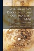 Labyrinthus Sive De Compositione Continui Liber Unus: Philosophis, Mathematicis, Theologis Utilis Ac Iucundus