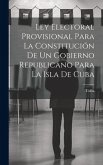 Ley Electoral Provisional Para La Constitución De Un Gobierno Republicano Para La Isla De Cuba
