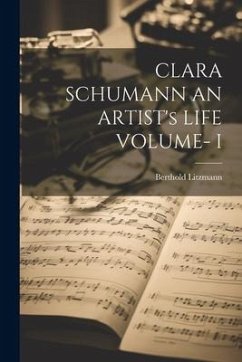 CLARA SCHUMANN AN ARTIST's LIFE VOLUME- I - Litzmann, Berthold