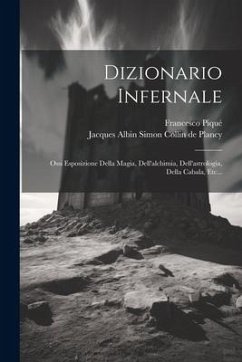 Dizionario Infernale: Ossi Esposizione Della Magia, Dell'alchimia, Dell'astrologia, Della Cabala, Etc... - Piqué, Francesco