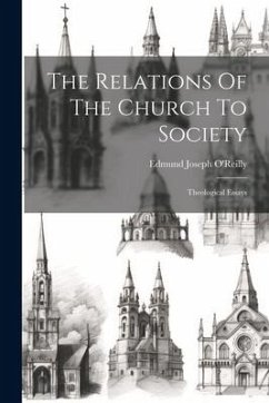 The Relations Of The Church To Society: Theological Essays - O'Reilly, Edmund Joseph
