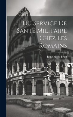 Du Service De Santé Militaire Chez Les Romains - Briau, René Marie