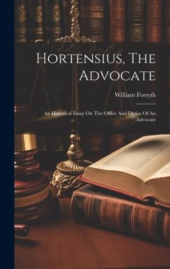 Hortensius, The Advocate: An Historical Essay On The Office And Duties Of An Advocate - Forsyth, William