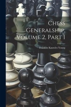 Chess Generalship, Volume 2, Part 1 - Young, Franklin Knowles