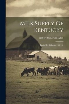 Milk Supply Of Kentucky: Louisville, Volumes 133-146 - Allen, Robert McDowell