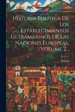 Historia Política De Los Establecimientos Ultramarinos De Las Naciones Europeas, Volume 2... - Abbé), Raynal (Guillaume-Thomas-Franço