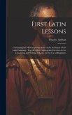 First Latin Lessons: Containing the Most Important Parts of the Grammar of the Latin Language, Together With Appropriate Exercises in the T