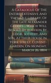 A Catalogue Of The Entire, Extensive And Valuable Library, Of The Late Alexander Geddes ... Which Will Be Sold By Auction By Leigh, Sotheby, And Son,
