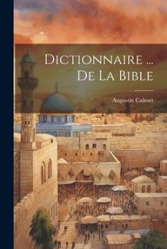 Dictionnaire ... De La Bible - Calmet, Augustin