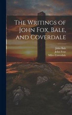 The Writings of John Fox, Bale, and Coverdale - Bale, John; Foxe, John; Coverdale, Miles