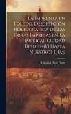 La imprenta en Toledo. Descripción bibliográfica de las obras impresas en la imperial ciudad desde 1483 hasta nuestros días;
