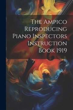 The Ampico Reproducing Piano Inspectors Instruction Book 1919 - Anonymous