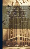 The Terms Of All The Loans, Which Have Been Raised For The Public Service During The Last Fifty Years: With An Introd. Account Of The Principal Loans
