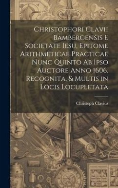 Christophori Clavii Bambergensis E Societate Iesu, Epitome Arithmeticae Practicae Nunc Quinto Ab Ipso Auctore Anno 1606. Recognita, & Multis in Locis - Clavius, Christoph