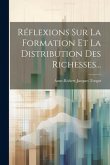 Réflexions Sur La Formation Et La Distribution Des Richesses...