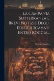 La Campania Sotterranea E Brevi Notizie Degli Edificii Scavati Entro Roccia...