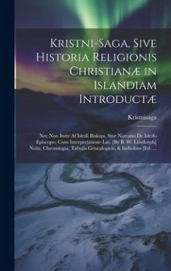 Kristni-Saga, Sive Historia Religionis Christianæ in Islandiam Introductæ: Nec Non þattr Af Isleifi Biskupi, Sive Narratio De Isleifo Episcopo; Cum In - Kristnisaga