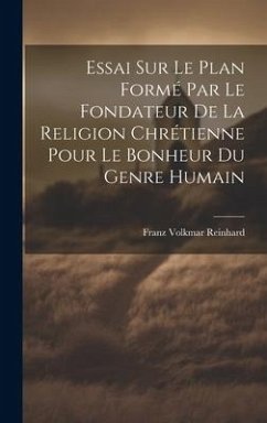 Essai Sur Le Plan Formé Par Le Fondateur De La Religion Chrétienne Pour Le Bonheur Du Genre Humain - Reinhard, Franz Volkmar