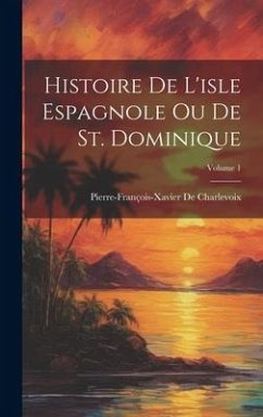 Histoire De L'isle Espagnole Ou De St. Dominique; Volume 1 - De Charlevoix, Pierre-François-Xavier