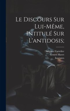 Le Discours Sur Lui-même, Intitulé Sur L'antidosis; - Isocrates; Cartelier, ?Auguste; Havet, Ernest