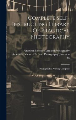 Complete Self-instructing Library Of Practical Photography: Photographic Printing Complete - Scranton; Pa
