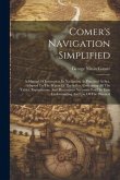 Comer's Navigation Simplified: A Manual Of Instruction In Navigation As Practised At Sea. Adapted To The Wants Of The Sailor. Containing All The Tabl