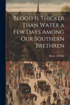 Blood is Thicker Than Water a Few Days Among our Southern Brethren - Field, Henry M.