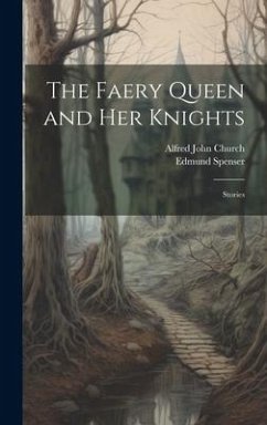 The Faery Queen and Her Knights: Stories - Church, Alfred John; Spenser, Edmund