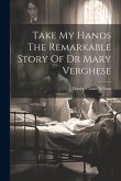 Take My Hands The Remarkable Story Of Dr Mary Verghese