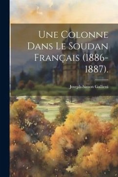 Une Colonne Dans Le Soudan Français (1886-1887). - Gallieni, Joseph-Simon
