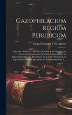Gazophilacium Regium Perubicum: Opus Sane Pulcrum, a Plerisque Petitum, & Ab Omnibus, in Universum, Desideratum Non Sine Magno Labore, & Experientia D Gazophilacium Regium Perubicum: Opus Sane Pulcrum, a Plerisque Petitum, & Ab Omnibus, in Universum, Desideratum Non Sine Magno Labore, & Experientia D