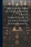 Nécessaire Pour Les Trois Premiers Grades Symboliques De La Maçonnerie Adonhiramite...