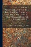 Report On the Administration of the Persian Gulf Political Residency and Muscat Political Agency for the Year 1881-82