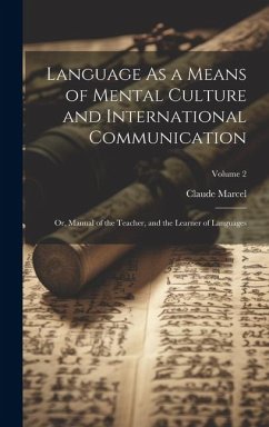 Language As a Means of Mental Culture and International Communication: Or, Manual of the Teacher, and the Learner of Languages; Volume 2 - Marcel, Claude