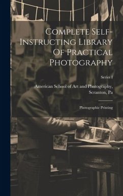 Complete Self-instructing Library Of Practical Photography: Photographic Printing; Series I